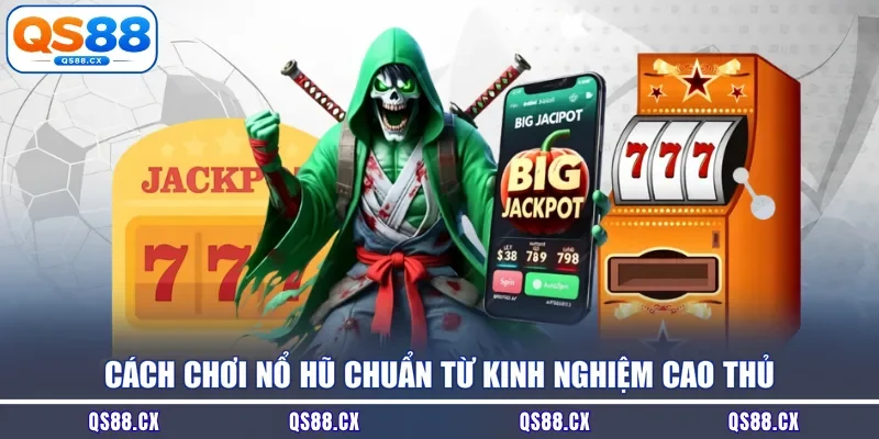 Cách chơi nổ hũ chuẩn từ kinh nghiệm cao thủ