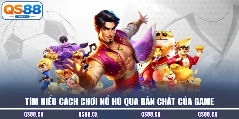 Tìm hiểu cách chơi nổ hũ qua bản chất của game
